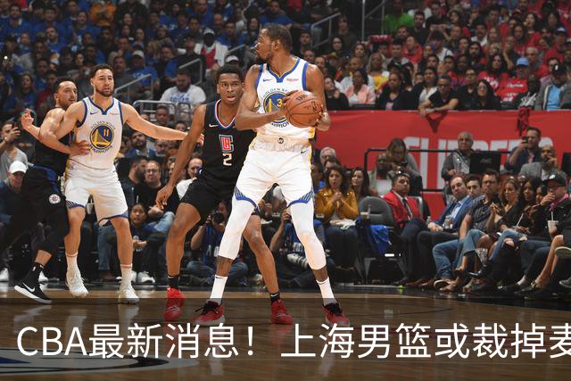 CBA最新消息！上海男篮或裁掉麦基，深圳主帅顾全面临下课